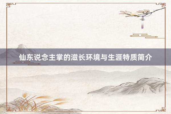 仙东说念主掌的滋长环境与生涯特质简介